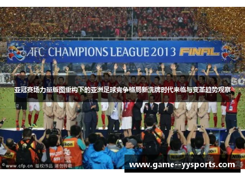 亚冠赛场力量版图重构下的亚洲足球竞争格局新洗牌时代来临与变革趋势观察 亚冠赛场力量版图重构下的亚洲足球竞争格局新洗牌时代来临与变革趋势观察