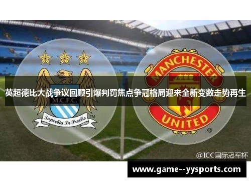 英超德比大战争议回顾引爆判罚焦点争冠格局迎来全新变数走势再生 英超德比大战争议回顾引爆判罚焦点争冠格局迎来全新变数走势再生