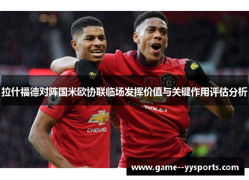 拉什福德对阵国米欧协联临场发挥价值与关键作用评估分析