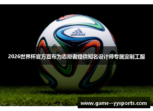 2026世界杯官方宣布为志愿者提供知名设计师专属定制工服