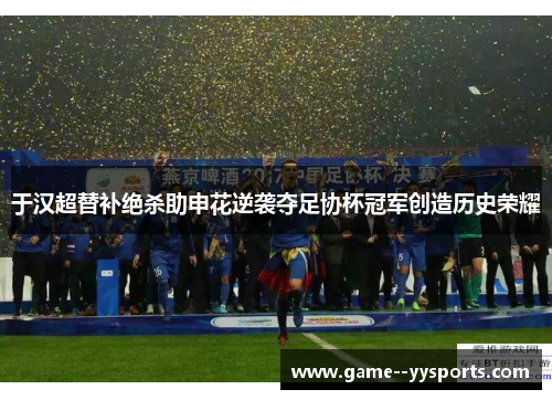 于汉超替补绝杀助申花逆袭夺足协杯冠军创造历史荣耀 于汉超替补绝杀助申花逆袭夺足协杯冠军创造历史荣耀