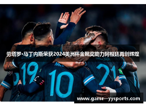 劳塔罗·马丁内斯荣获2024美洲杯金靴奖助力阿根廷再创辉煌