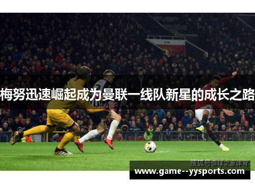 梅努迅速崛起成为曼联一线队新星的成长之路