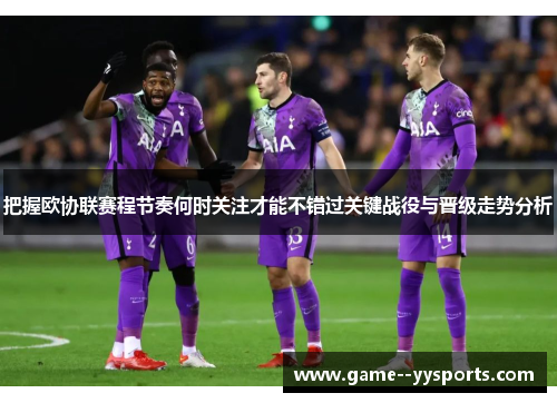 把握欧协联赛程节奏何时关注才能不错过关键战役与晋级走势分析