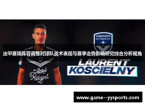 法甲赛场阵容调整对球队战术表现与赛季走势影响研究综合分析视角