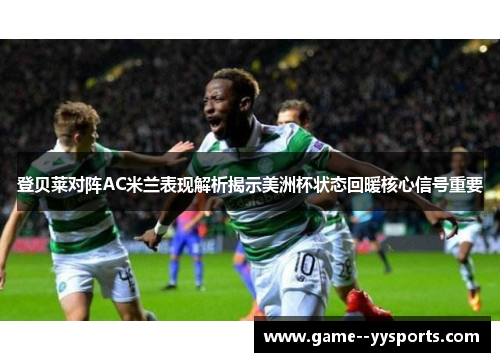 登贝莱对阵AC米兰表现解析揭示美洲杯状态回暖核心信号重要 登贝莱对阵AC米兰表现解析揭示美洲杯状态回暖核心信号重要