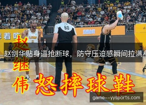 赵剑华贴身逼抢断球，防守压迫感瞬间拉满